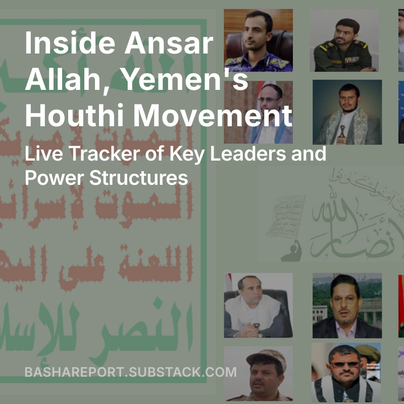 Inside Ansar Allah, Yemen's Houthi Movement
Live Tracker of Key Leaders and Power Structures

Building on the success of The Basha Report's Substack feature, "Yemen's Houthi Military Evolution: Order of Battle, Military Command Structures, and Active Units," I'm launching my