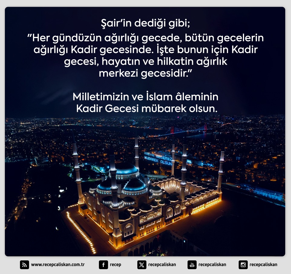 Şair'in dediği gibi; 

"Her gündüzün ağırlığı gecede, bütün gecelerin ağırlığı Kadir gecesinde. İşte bunun için Kadir gecesi, hayatın ve hilkatin ağırlık merkezi gecesidir."

Milletimizin ve İslam âleminin Kadir Gecesi mübarek olsun.