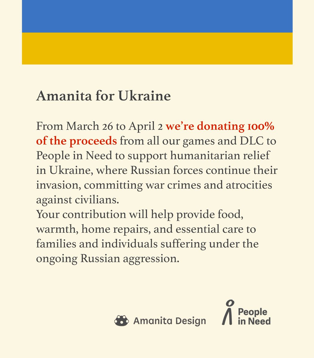 Amanita Design (@amanita_design) on Twitter photo The people of Ukraine continue to suffer under ongoing Russian aggression.
From March 26 to April 2, we’ll be donating 100% of the proceeds from our games and DLC on all platforms to <a href="/people_in_need/">People in Need</a> to support humanitarian relief efforts in Ukraine. The people of Ukraine continue to suffer under ongoing Russian aggression.
From March 26 to April 2, we’ll be donating 100% of the proceeds from our games and DLC on all platforms to <a href="/people_in_need/">People in Need</a> to support humanitarian relief efforts in Ukraine.