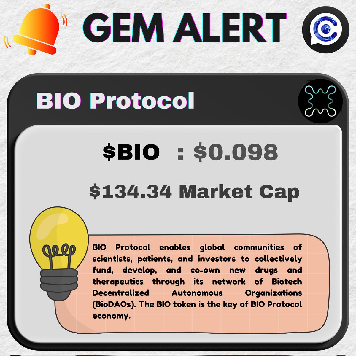 oct_gems's tweet photo. 🚨   𝐆𝐞𝐦 𝐀𝐥𝐞𝐫𝐭 🚨

💎  $BIO  💎 @bioprotocol

𝐎𝐯𝐞𝐫𝐯𝐢𝐞𝐰 :

👉 BIO Protocol enables global communities of scientists, patients, and investors to collectively fund, develop, and co-own new drugs and therapeutics through its network of Biotech Decentralized Autonomous Organizations (BioDAOs).

👉 The protocol's innovative approach addresses critical gaps in traditional scientific funding, particularly in areas such as rare diseases, longevity research, and emerging health challenges.

 👉  The BIO token is the key of BIO Protocol economy. It is a governance token that lets holders signal support for specific BioDAOs.

🪙 𝐓𝐨𝐤𝐞𝐧𝐨𝐦𝐢𝐜𝐬 :

🔺 𝑻𝒐𝒌𝒆𝒏 𝑻𝒊𝒄𝒌𝒆𝒓: $BIO
🔺 𝑪𝒖𝒓𝒓𝒆𝒏𝒕 𝒑𝒓𝒊𝒄𝒆:  $0.098
🔺𝑴𝒂𝒓𝒌𝒆𝒕 𝒄𝒂𝒑: $134.34 Million 
🔺𝑪𝒊𝒓𝒄𝒖𝒍𝒂𝒕𝒊𝒐𝒏 𝒔𝒖𝒑𝒑𝒍𝒚: 1.37 billion 
🔺𝑻𝒐𝒕𝒂𝒍 𝑺𝒖𝒑𝒑𝒍𝒚: 3.32 billion 

Follow these accounts for more alpha on $BIO : 

@ImCryptOpus

@CryptoBull_360

@sjdedic

Always take whatever you read on the internet with a pinch of salt, do your own research, NFA