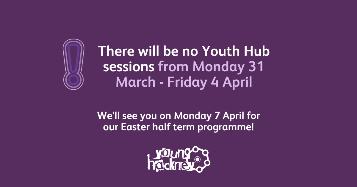 📣There will be no Youth Hub sessions from Mon 31 March to Fri 4 April

We apologise for any inconvenience. If you want to speak to a Youth Worker, you can still visit our Hubs during this week.

We’ll see you back on 7 April, with a new programme for Easter break 🐇