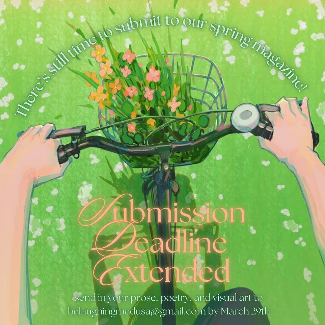 As we welcome the first few days of spring, we have some good news: we are extending the deadline for our spring magazine🌸 
Send in your prose, poetry, and visual art to bclaughingmedusa@gmail.com by March 29th!
