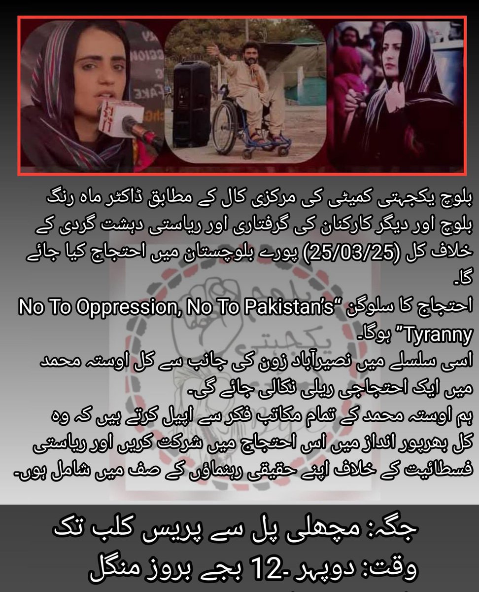 بلوچ یکجہتی کمیٹی کی مرکزی کال کے مطابق ڈاکٹر ماہ رنگ بلوچ اور دیگر کارکنان کی گرفتاری اور ریاستی دہشت گردی کے خلاف کل (25/03/25) پورے بلوچستان میں احتجاج کیا جائے گا۔
*احتجاج کا سلوگن “No To Oppression, No To Pakistan’s Tyranny” ہوگا۔*
