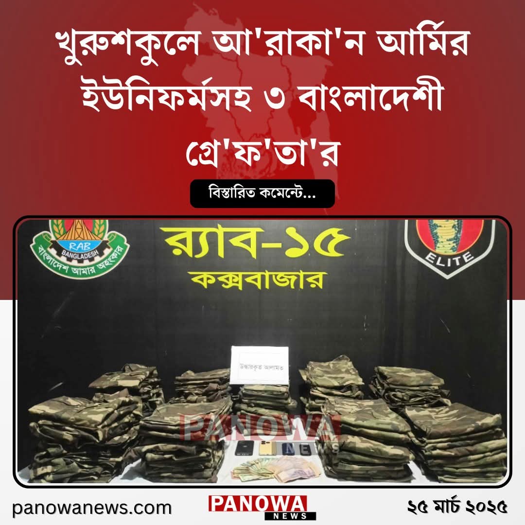 RAB-15 arrested 3 Bangladeshis in Khurushkul,Cox’s Bazar with 60 pairs of Arakan Army (AA) rebel group uniforms,Tk 35,000 and four mobile phones. One suspect, Nur Mohammad (50),escaped.
The arrested individuals are:
1️⃣ Shafika Akter (37)
2️⃣ Minuara Akter (33)
3️⃣ Iqbal Hasan (14)