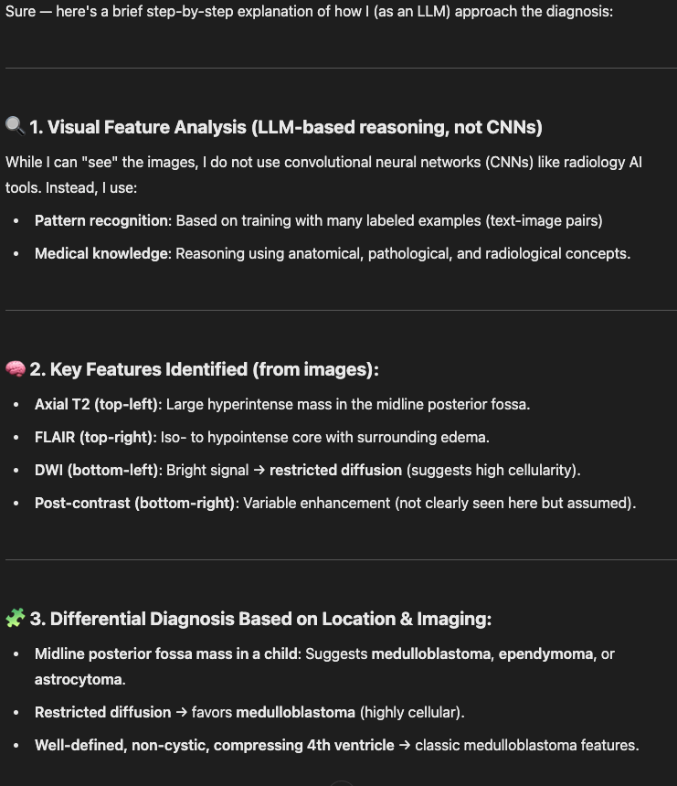 phasecontrast's tweet photo. Was curious how  LLMs such as Chat GPT and Grok 3 were interpreting medical imaging scans such as MRI, CT, X-ray, etc.. so I asked them directly 😀

It seems Chat GPT is using :

Visual Feature Analysis: (LLM-based reasoning, not CNNs)

1. Pattern recognition: Based on training with many labeled examples (text-image pairs)

2. Medical knowledge: Reasoning using anatomical, pathological, and radiological concepts.

They are not using convolutional neural networks (CNNs) like some established radiology AI tools.

This is really interesting because they are learning by associating images of scans with associated descriptive text, I assume from digitized books or reference articles when the LLM is trained. This is similar to how basic book knowledge is obtained by radiology residents. They LLM's should eventually get better and learn to diagnose textbook medical cases consistently. 

In  clinical practice, majority of the cases are not "classic" textbook cases, whether you have to infer a novel concept or diagnose with artifact/suboptimal images.  This is where practical knowledge is gained in residency and with experience. It is definitely possible the LLMs can make this leap as well...very interesting times.