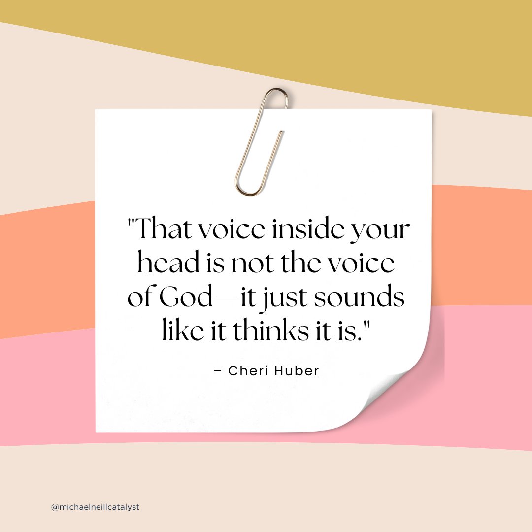"That voice inside your head is not the voice of God—it just sounds like it thinks it is." – Cheri Huber