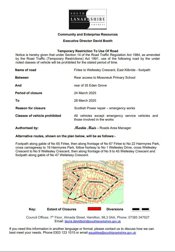 Temporary Footpath Closure - EMERGENCY 
Firlee to Wellesley Crescent, East Kilbride - footpath.
Between Rear access to Mossneuk Primary School And rear of 35 Eden Grove.
Period of closure 24 March 2025 To 28 March 2025.
Reason for closure Scottish Power repair – emergency works.