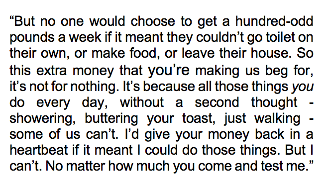 I keep thinking about this speech from my play.

The government always tells us about the amount of money spent on disability benefits. 

They never tell us what that money is actually for. 

#DisabilityBenefits