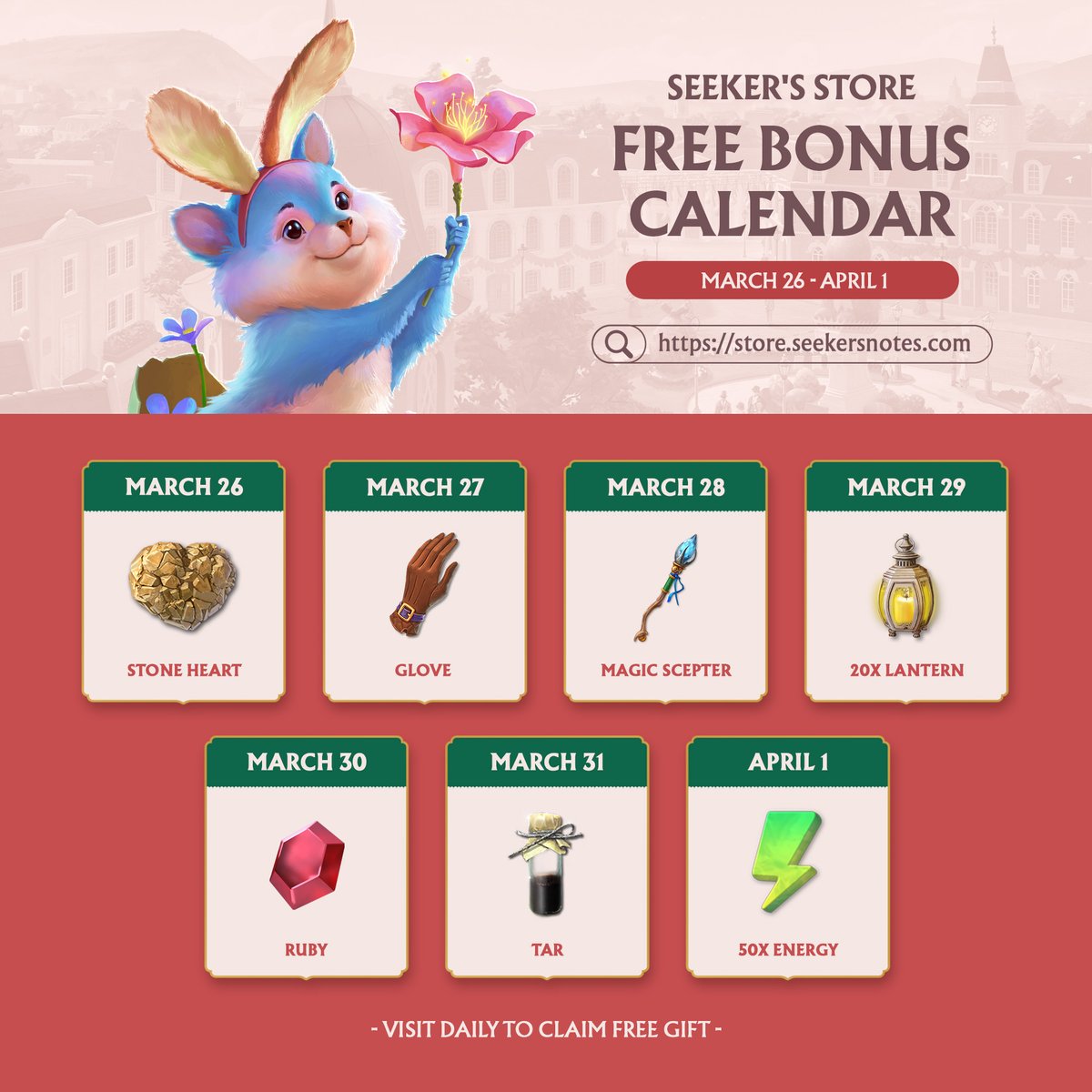 📅 Seeker's Store Daily Bonus Calendar: March 26 - April 1

How to Claim Your Gift ⤵
1. Log in to the Seeker's Store via this link: store.seekersnotes.com
2. Scroll down to the "Gems" section.
3. Find the window marked "Free" and click the "Claim Free" button.
