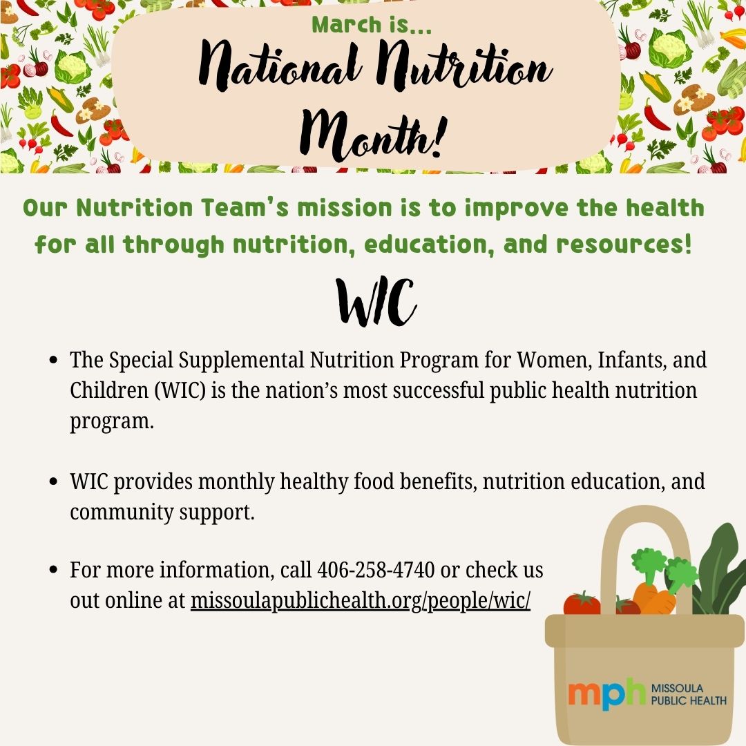 Learn about WIC:

-The Special Supplemental Nutrition Program for Women, Infants, and Children (WIC) is the nation's most successful public health nutrition program.
-WIC provides monthly healthy food benefits, nutrition education, and community support.

missoulapublichealth.org/people/wic/