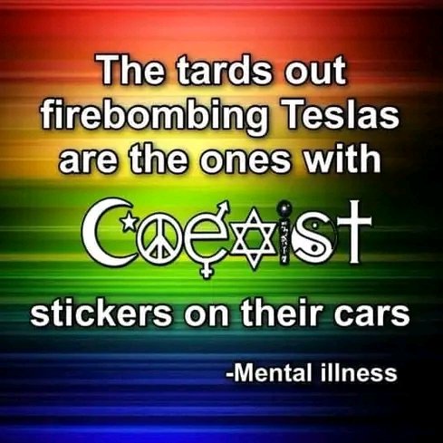 #LiberalismistheRealPandemic #LibtardLogic #COEXIST #TransgenderismisaMentalDisorder #Tesla #SpecialKindOfStupid #DomesticTerrorism #MuskDerangementSyndrome #TrumpDerangementSyndrome #WakeUpAmerica #PepperidgeFarmRemembers