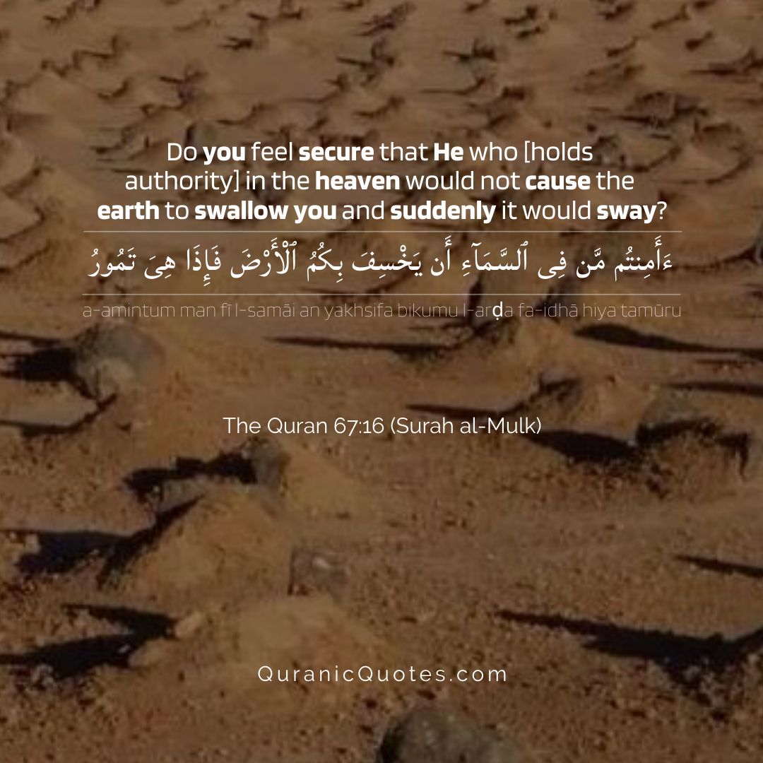 _QuranicQuotes's tweet photo. Surah Al-Mulk – Ayah 16
"Do you feel secure that He who is above would not cause the earth to swallow you, and suddenly it would sway?" (Surah Al-Mulk 67:16) https://t.co/vJZ83UToyY