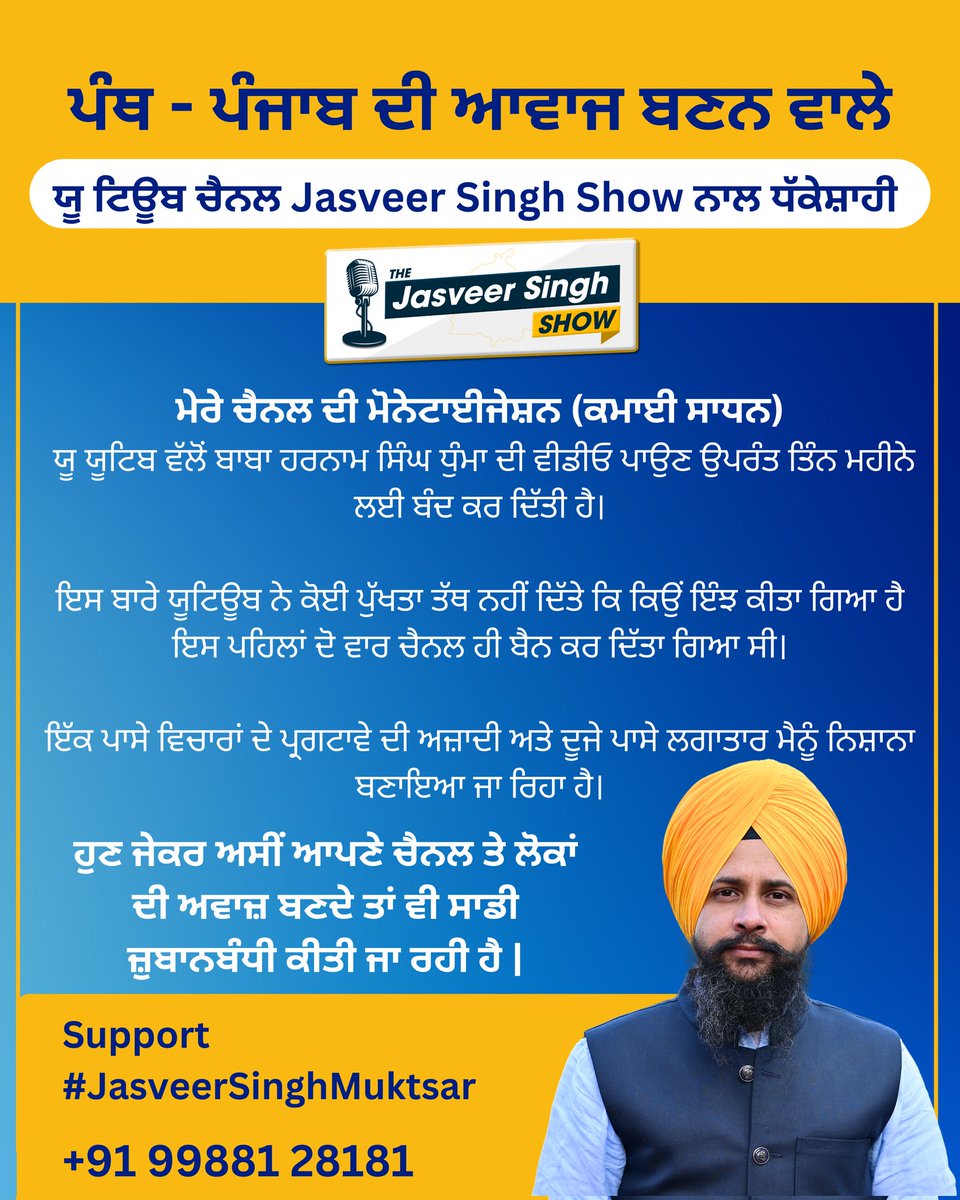 jasveermuktsar's tweet photo. ਪੰਥ - ਪੰਜਾਬ ਦੀ ਆਵਾਜ ਬਣਨ ਵਾਲੇ 
ਯੂ ਟਿਊਬ ਚੈਨਲ Jasveer Singh Show ਨਾਲ ਧੱਕੇਸ਼ਾਹੀ 

ਪਹਿਲਾਂ 2 ਵਾਰ ਚੈਨਲ ਬੰਦ ਕਰ ਦਿੱਤਾ ਗਿਆ ਤੇ ਹੁਣ ਨਵੇਂ ਚੈਨਲ ਦੀ ਮੋਨੇਟਾਈਜੇਸ਼ਨ ਬੰਦ ਕਰ ਦਿੱਤੀ ਹੈ 
ਇੱਕ ਪਾਸੇ ਵਿਚਾਰਾਂ ਦੇ ਪ੍ਰਗਟਾਵੇ ਦੀ ਅਜ਼ਾਦੀ ਅਤੇ ਦੂਜੇ ਪਾਸੇ ਲਗਾਤਾਰ ਮੈਨੂੰ ਨਿਸ਼ਾਨਾ ਬਣਾਇਆ ਜਾ ਰਿਹਾ ਹੈ।

ਮੈ ਹਾਰਾਂਗਾ ਨਹੀਂ, ਪਰ ਤੁਸੀਂ ਇਹ ਮਹਿਸੂਸ ਕਰੋ ਕਿ ਇਸ ਮਹੌਲ 'ਚ ਕੰਮ ਕਰਨਾ ਸੁਖਾਲਾ ਨਹੀਂ ਹੈ 

ਅਕਾਲ ਪੁਰਖ ਜਾਣੀਜਾਣ ਹਨ ਮੈ ਕਦੇ ਇਕ ਵੀ ਵੀਡੀਓ ਪੰਥ-ਪੰਜਾਬ ਤੇ ਕੌਮੀ ਸਖਸ਼ੀਅਤਾਂ ਖਿਲਾਫ ਨਹੀ ਪਾਈ 

ਕੀ ਸਾਫ ਸੁਥਰੀ ਕਿਰਤ ਕਰਕੇ ਬੱਚੇ ਪਾਲਣੇ ਗੁਨਾਹ ਹੈ ? 

ਪੰਥ ਨੇ ਸਦਾ ਮੈਨੂੰ ਮਾਣ ਬਖਸ਼ਿਆ ਤੇ  ਮੈਨੂੰ ਮੇਰੇ ਪੰਥ 'ਤੇ ਮਾਣ ਹੈ ਅੱਗੇ ਵੀ ਤੁਸੀਂ ਮੈਨੂੰ ਡੋਲਣ ਨਹੀਂ ਦੇਵੋਗੇ | 
ਮੇਰੀ ਅਰਦਾਸ ਹੈ ਸੱਚੇ ਪਾਤਸ਼ਾਹ ਜੀ ਆਖਰੀ ਸਾਹ ਤੱਕ ਡੋਲਣ ਨਾ ਦੇਣਾ 
ਮੈਨੂੰ ਇਹ ਖਦਸ਼ਾ ਹੈ ਪੰਥ ਦੇ ਹੱਕ ਚ ਬੋਲਣ ਕਰਕੇ ਪਿਛਲੇ ਸਮਿਆਂ ਦੌਰਾਨ ਧਮਕੀਆਂ ਦੇਣ ਵਾਲੇ ਲੋਕ, ਧੜੇ ਮੇਰਾ, ਮੇਰੀਆਂ ਨਿੱਕੀਆਂ ਧੀਆਂ, ਪਤਨੀ, ਬਾਪੂ ਤੇ ਬਾਕੀ ਟੱਬਰ ਦਾ ਜਾਨੀ ਨੁਕਸਾਨ ਵੀ ਕਰ ਸਕਦੇ ਹਨ 

ਜਿੱਥੇ ਮੈ ਪੱਤਰਕਾਰੀ ਰਾਹੀਂ ਪੰਥ ਪੰਜਾਬ ਦੀ ਆਵਾਜ ਚੁੱਕਣ ਦੀ ਕੋਸ਼ਿਸ਼ ਕਰਦਾਂ ਹਾਂ ਨਾਲ ਹੀ ਮੇਰੀ ਕਿਰਤ ਕਮਾਈ ਦਾ ਮੁੱਖ ਸਾਧਨ ਵੀ ਇਹ ਚੈਨਲ ਹੀ ਹਨ  

ਹੁਣ ਜੇਕਰ ਅਸੀਂ ਆਪਣੇ ਚੈਨਲ ਤੇ ਲੋਕਾਂ ਦੀ ਅਵਾਜ਼ ਬਣਦੇ ਤਾਂ ਵੀ ਸਾਡੀ ਜ਼ੁਬਾਨਬੰਧੀ ਕੀਤੀ ਜਾ ਰਹੀ ਹੈ |

Support #JasveerSinghMuktsar 
+91 99881 28181