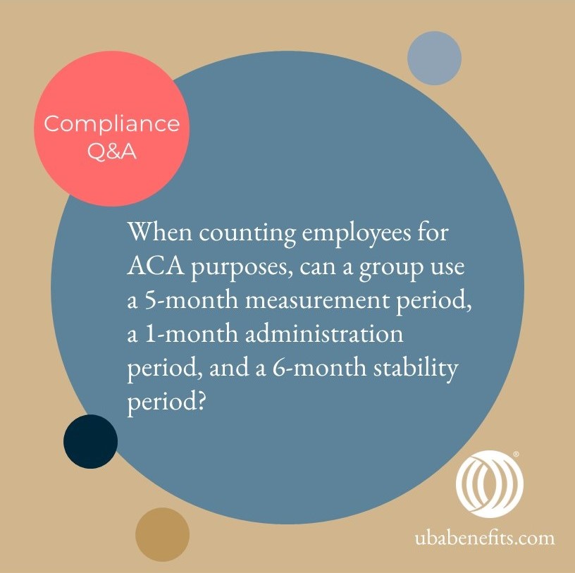 Weekly Compliance Q&amp;A

Q: When counting employees, can a group use a 5-mo. measurement period, a 1-mo. administration period, and a 6-mo. stability period?

A: ubabenefits.com/compliance-qa.…

UBA Partner Firms provide answers to employee benefits questions, supported by <a href="/KutakRock/">Kutak Rock</a>.