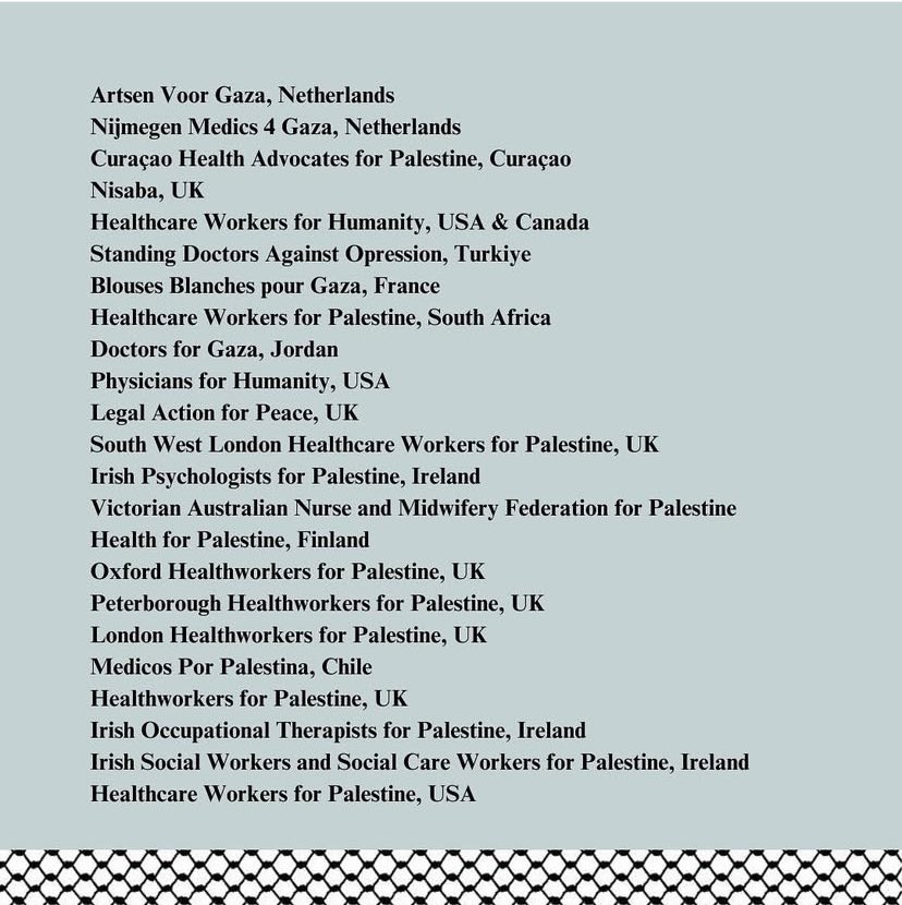 Nurses for Palestine (@nursesforpal) on Twitter photo We, along with 44 Healthcare organisations worldwide condemn Izzrael’s attacks on El Nasser.
Healthcare is #NotATarget
Enough is enough!
See link below for full statement. 👇🏼
docs.google.com/document/d/1-A…
<a href="/healthW4pal/">Health Workers 4 Palestine</a> <a href="/docstopgenocide/">Doctors Against Genocide</a> <a href="/IrishhcwforPal/">irish_hcworkers_for_palestine</a> <a href="/Banma2023/">British Arab Nursing and Midwifery Association UK</a> We, along with 44 Healthcare organisations worldwide condemn Izzrael’s attacks on El Nasser.
Healthcare is #NotATarget
Enough is enough!
See link below for full statement. 👇🏼
docs.google.com/document/d/1-A…
<a href="/healthW4pal/">Health Workers 4 Palestine</a> <a href="/docstopgenocide/">Doctors Against Genocide</a> <a href="/IrishhcwforPal/">irish_hcworkers_for_palestine</a> <a href="/Banma2023/">British Arab Nursing and Midwifery Association UK</a>