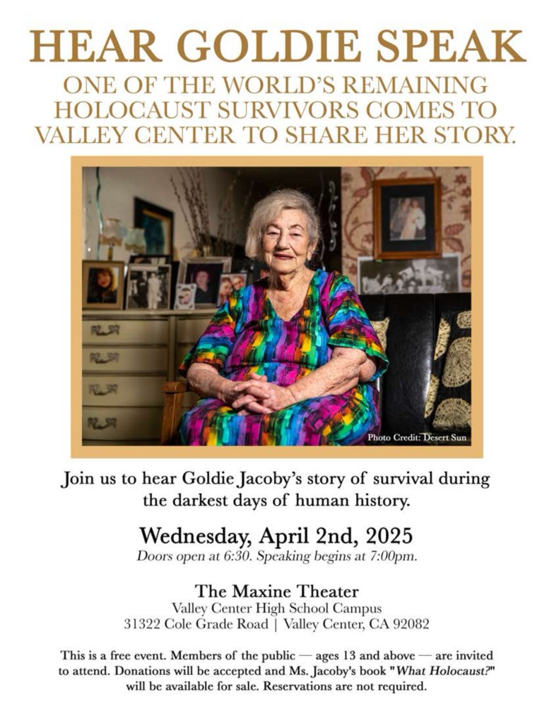 Join us to Hear Goldie Speak.  One of the world’s remaining Holocaust survivors is coming to Valley Center.  Join us on Wednesday, April 2nd at the Maxine Theater.  Doors open at 6:30pm.  This is a free event for ages 13 and above.  #VCPUSD #ValleyCenter #ValleyCenterSchools