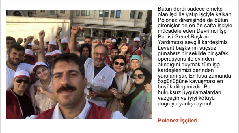 PolonezDirenisi's tweet photo. Levent başkan yalnız değildir! 

Bütün derdi sadece emekçi olan işçi ile yatıp işçiyle kalkan Polonez direnişinde de bütün direnişler de en ön safta işçiyle mücadele eden Devrimci İşçi Partisi Genel Başkan Yardımcısı sevgili kardeşimiz Levent başkanın suçsuz günahsız bir şekilde bir şafak operasyonu ile evinden alındığıni duymak tüm işçi kardeşlerimizi derinden yaralamıştır. En kısa zamanda özgürlüğüne kavuşması en büyük dilegimizdir. Bu hukuksuz uygulamalardan vazgeçin ve iyiyi kötüyü doğruyu yanlışı ayırın. 

@LeventDolek @dip_org_tr