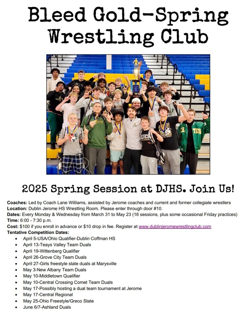 Bleed Gold Spring Wrestling Club
Dates: Every Mon &amp; Wed starting on 3/31 through 5/23 (16
sessions &amp; occasional Fri practices)
Times: 6-7:30pm Cost: $100 
Registration now open at dublinjeromewrestlingclub.com
