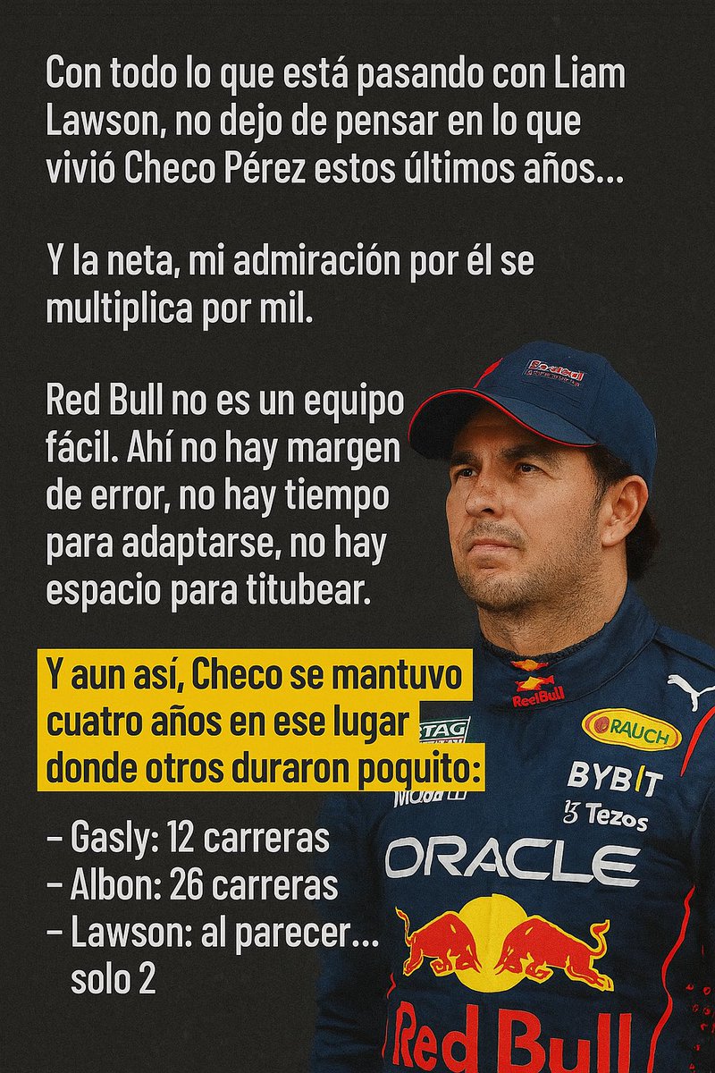 Con todo lo que está pasando con Liam Lawson, no dejo de pensar en lo que vivió Checo Pérez estos últimos años…

Y la neta, mi admiración por él se multiplica por mil.
Porque ahora que lo vemos fuera del coche, es cuando más se nota lo cabrón que fue lo que logró.

Red Bull no