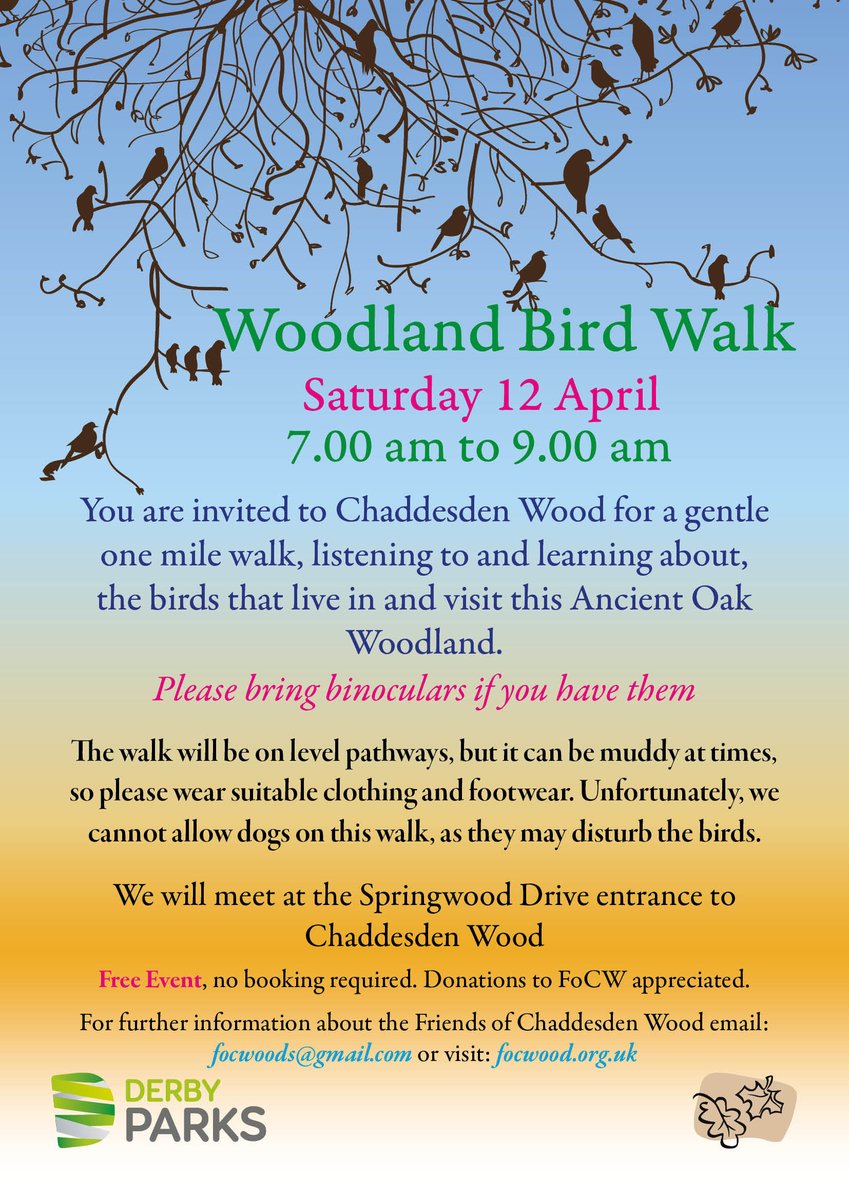 On Saturday 12 April, there will be a Woodland Bird Walk in Chaddesden Wood from 7.00 to 9.00 am. Please wear suitable clothing &amp; footwear &amp; if you have binoculars, bring them with you. We will meet at the Springwood Drive entrance to the wood. This is a FREE event. <a href="/derby_parks/">Derby Parks</a>