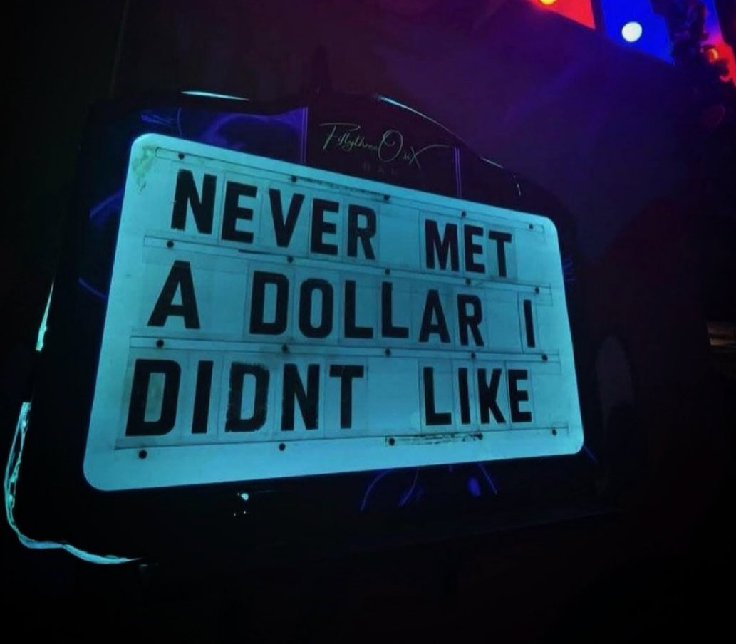 Money and I have always had a great relationship, can’t say the same about a bitch.