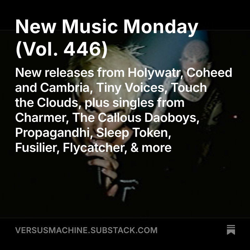 Versus Machine (@versusmachine) on Twitter photo New Music Monday, Vol. 446
💿 New releases from <a href="/drinkholywatr/">HOLYWATR</a>, <a href="/Coheed/">Coheed and Cambria</a>, <a href="/TinyVoicesWI/">Tiny Voices 🚙</a>, <a href="/touchtheclouds2/">Touch the Clouds</a>
🎶 Singles from <a href="/charmer_mi/">Charmer</a>, <a href="/callousdaoboys/">The Callous Daoboys</a>, <a href="/propagandhi/">PROPAGANDHI</a>, <a href="/Sleep_Token/">Sleep Token</a>, <a href="/blakeful/">Fusilier🥀🤟🏽</a>, <a href="/flycatcherband/">Flycatcher</a>
MORE ➡️ tinyurl.com/VMnmm446 New Music Monday, Vol. 446
💿 New releases from <a href="/drinkholywatr/">HOLYWATR</a>, <a href="/Coheed/">Coheed and Cambria</a>, <a href="/TinyVoicesWI/">Tiny Voices 🚙</a>, <a href="/touchtheclouds2/">Touch the Clouds</a>
🎶 Singles from <a href="/charmer_mi/">Charmer</a>, <a href="/callousdaoboys/">The Callous Daoboys</a>, <a href="/propagandhi/">PROPAGANDHI</a>, <a href="/Sleep_Token/">Sleep Token</a>, <a href="/blakeful/">Fusilier🥀🤟🏽</a>, <a href="/flycatcherband/">Flycatcher</a>
MORE ➡️ tinyurl.com/VMnmm446