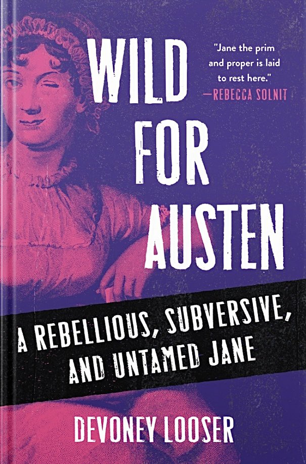 WILD FOR AUSTEN by Devoney Looser, St. Martin's, 9/20. 
A gorgeously written, rigorously researched portrait of Jane Austen and her impact by an esteemed scholar, who adds profound insights and a unique look at our favorite novelist. In sum: Jane was an untamed rebel. Who knew?