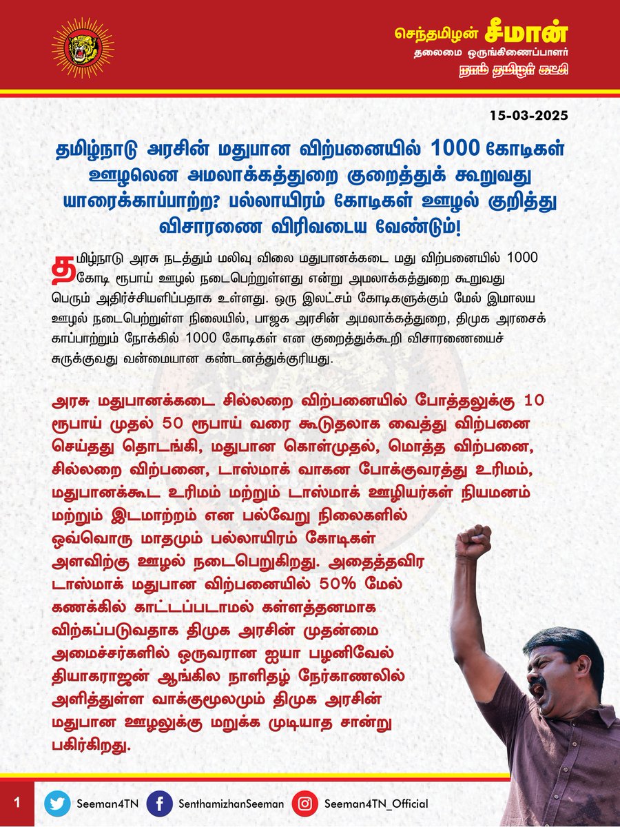 Seeman4TN's tweet photo. தமிழ்நாடு அரசின் மதுபான விற்பனையில் 1000 கோடிகள் ஊழலென அமலாக்கத்துறை குறைத்துக் கூறுவது யாரைக்காப்பாற்ற? பல்லாயிரம் கோடிகள் ஊழல் குறித்து விசாரணை விரிவடைய வேண்டும்!

@CMOTamilnadu @mkstalin 

தமிழ்நாடு அரசு நடத்தும் மலிவு விலை மதுபானக்கடை மது விற்பனையில் 1000 கோடி ரூபாய் ஊழல் நடைபெற்றுள்ளது என்று அமலாக்கத்துறை கூறுவது பெரும் அதிர்ச்சியளிப்பதாக உள்ளது. ஒரு இலட்சம் கோடிகளுக்கும் மேல் இமாலய ஊழல் நடைபெற்றுள்ள நிலையில், பாஜக அரசின் அமலாக்கத்துறை, திமுக அரசைக் காப்பாற்றும் நோக்கில் 1000 கோடிகள் என குறைத்துக்கூறி விசாரணையைச் சுருக்குவது வன்மையான கண்டனத்துக்குரியது.

அரசு மதுபானக்கடை சில்லறை விற்பனையில் போத்தலுக்கு 10 ரூபாய் முதல் 50 ரூபாய் வரை கூடுதலாக வைத்து விற்பனை செய்தது தொடங்கி, மதுபான கொள்முதல், மொத்த விற்பனை, சில்லறை விற்பனை, டாஸ்மாக் வாகன போக்குவரத்து உரிமம், மதுபானக்கூட உரிமம் மற்றும் டாஸ்மாக் ஊழியர்கள் நியமனம் மற்றும் இடமாற்றம் என பல்வேறு நிலைகளில் ஒவ்வொரு மாதமும் பல்லாயிரம் கோடிகள் அளவிற்கு ஊழல் நடைபெறுகிறது. அதைத்தவிர டாஸ்மாக் மதுபான விற்பனையில் 50%  மேல் கணக்கில் காட்டப்படாமல் கள்ளத்தனமாக விற்கப்படுவதாக திமுக அரசின் முதன்மை அமைச்சர்களில் ஒருவரான ஐயா பழனிவேல் தியாகராஜன் ஆங்கில நாளிதழ் நேர்காணலில் அளித்துள்ள வாக்குமூலமும் திமுக அரசின் மதுபான ஊழலுக்கு மறுக்க முடியாத சான்று பகிர்கிறது. கடந்த 4 ஆண்டுகளாக இல்லாமல் திடீரென திமுக அரசு புதிய கல்விக்கொள்கையை எதிர்ப்பதும், மக்களவை தொகுதி மறுவரையறை எதிர்ப்பு, அனைத்துக்கட்சி கூட்டம் என திமுக அரசு ஆடும் அரசியல் ஆட்டங்கள் அனைத்தும் தன் மீதான பல்லாயிரம் கோடி மதுபான ஊழலை மறைக்க நடத்தும் நாடகமேயாகும்.

ஆம் ஆத்மி அரசின் மதுபான ஊழலில் தில்லி துணை முதல்வர் மணீஷ் சிசோடியா, முதல்வர் அரவிந்த் கெஜ்ரிவால் ஆகியோர் அமலாக்கத்துறையால் கைது செய்யப்பட்டு சிறையிலடைக்கப்பட்டு பல மாதங்கள் விசாரணையும் மேற்கொள்ளப்பட்டது. அதேபோன்று, தெலுங்கான மாநில மதுபான ஊழலில், ஆட்சியின் அதிகார மையமாக இருந்த அன்றைய முதல்வர் சந்திரசேகர் ராவ் அவர்களின் அன்புமகள் அம்மையார் கவிதா அவர்கள் கைது செய்யப்பட்டு விசாரணை செய்யப்பட்டுள்ளார். ஆனால், 4 ஆண்டுகால திமுக ஆட்சியில் நடைபெற்ற மதுபான ஊழல் விசாரணையை விரிவாக்கி அப்படி எந்த நடவடிக்கையும் அமலாக்கத்துறை எடுக்காதது ஏன்?

மற்ற மாநிலங்களில் நடைபெற்ற மதுபான ஊழல்களில், அம்மாநிலங்களின் துறைசார்ந்த அமைச்சர்கள் முதல் முதலமைச்சர், முதல்வரின் குடும்பத்தினர் வரை ஊழலில் பங்குபெற்ற அனைவரும் பாகுபாடின்றி அமலாக்கத்துறையால் கைது செய்யப்பட்டு விசாரணை நடைபெறுகின்ற  நிலையில், தமிழ்நாட்டில் மட்டும் ஆளும் திமுக அரசிற்கு ஆதரவாக அமலாக்கத்துறை தொடர்ச்சியாக செயல்படுவது ஏன்? அப்படியென்றால எதிர்க்கட்சிகள் செய்யும் ஊழல் முறைகேடுகளை அமலாக்கத்துறை மூலம் வெளிப்படுத்துவதை வெறும் அரசியல் ஆதாயத்திற்கு மட்டுமே பாஜக அரசு பயன்படுத்துகிறதா?  அதனால்தான் திமுக அரசு செய்துள்ள ஊழல்களை அமலாக்கத்துறை மூலம் குறைத்துக்காட்டி மூடி மறைக்க முயல்கிறதா பாஜக அரசு? திமுக அரசிடம் மட்டும் அமலாக்கத்துறைக்கு ஏன் இத்தனை மென்மைபோக்கு? முழுமையாக விசாரணை நடத்தாமல் 1000 கோடிகள் மட்டுமே ஊழல் என்று அவசரமாக அறிவித்தது ஏன்? அதிகாரிகளுக்கு மட்டுமே தொடர்பு என்று அமலாக்கத்துறை அறிக்கை அளித்தது எப்படி?  மக்களின் வரிப்பணத்தை மீட்க வேண்டும் என்ற அக்கறை உண்மையிலேயே அமலாக்கத்துறைக்கு இருக்குமாயின், மற்ற மாநில மதுபான ஊழலில் காட்டிய வேகத்தையும், தீவிரத்தையும் திமுக அரசின் மதுபான ஊழல் விசாரணையில் காட்ட தயங்குவது ஏன்? இதன் மூலம் பாஜக - திமுக இடையேயான மறைமுக  உறவு மீண்டுமொருமுறை வெளிப்படுகிறது. 

ஆகவே, தமிழ்நாடு மக்களின் வரிப்பணம் பல்லாயிரம் கோடிகள் கொள்ளையடிக்கப்பட்ட இமாலய மதுபான ஊழலில் தொடர்புடைய அதிகாரிகள், அமைச்சர்கள், உயர் அதிகார மையத்தில் உள்ளவர்கள் வரை அனைவரையும் கைது செய்து விசாரணை வளையத்தை விரிவு செய்து, பாகுபாடற்ற நேர்மையான விசாரணை நடத்தி, பல்லாயிரம் கோடிகள் அளவிற்கு நடைபெற்றுள்ள ஊழலை முழுமையாக வெளிப்படுத்தி, மக்கள் வரிப்பணத்தை முழுவதுமாக மீட்க விரைந்து நடவடிக்கை எடுக்க வேண்டுமென வலியுறுத்துகிறேன்.

- செந்தமிழன் சீமான்
தலைமை ஒருங்கிணைப்பாளர்
நாம் தமிழர் கட்சி