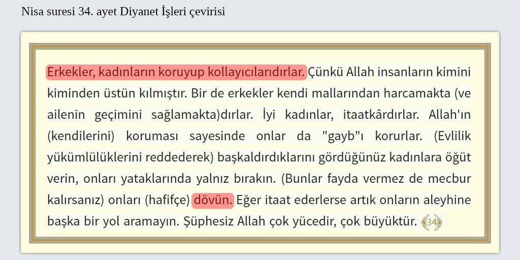 Nisa Suresi 34. ayeti Diyanet İşleri'nin tutarsız çevirisinden okursanız, erkeklerin ayetin başında kadınların koruyup kollayıcıları ilan edildiğini ama ayetin sonuna doğru erkeklere kadınları dövün emri verildiğini zannedersiniz!

Bu nasıl koruyup kollamak ya? Bu arada, Diyanet