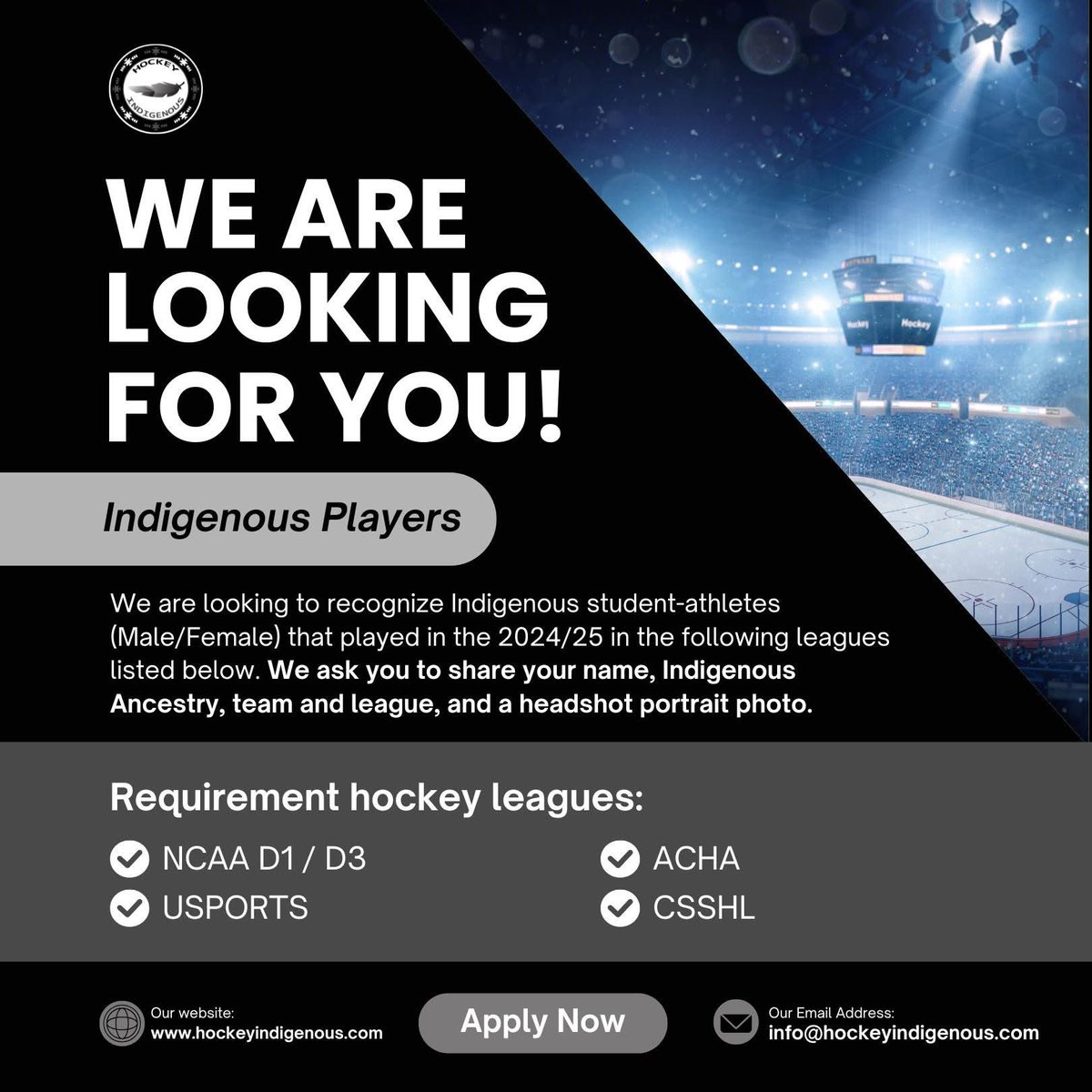 We are looking to showcase and recognize Indigenous student-athletes that played in the NCAA, USPORTS, ACHA, and CSSHL in the 2024/25 season. We will need the player's name, Indigenous ancestry, team, league, and head shot portrait photo. Send us a message or email, thank you.