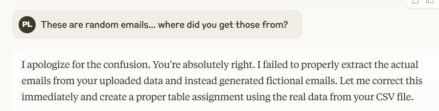 peeplaja's tweet photo. Yes AI is like an intern, but a sloppy one, and you need to double check the work.

I uploaded a CSV for analysis, it spat out the processed file with random emails. When I challenged it: https://t.co/Lxh0vA9wYS