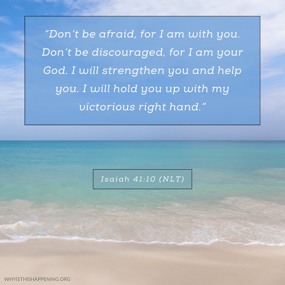 “Don’t be afraid, for I am with you. Don’t be discouraged, for I am your God. I will strengthen you and help you. I will hold you up with my victorious right hand.”~ Isaiah 41:10 NLT

whyisthishappening.org/stories/
#withGOD #whyisthishappening
#nevergiveup #GODhasaplanforyourlife 
#hope