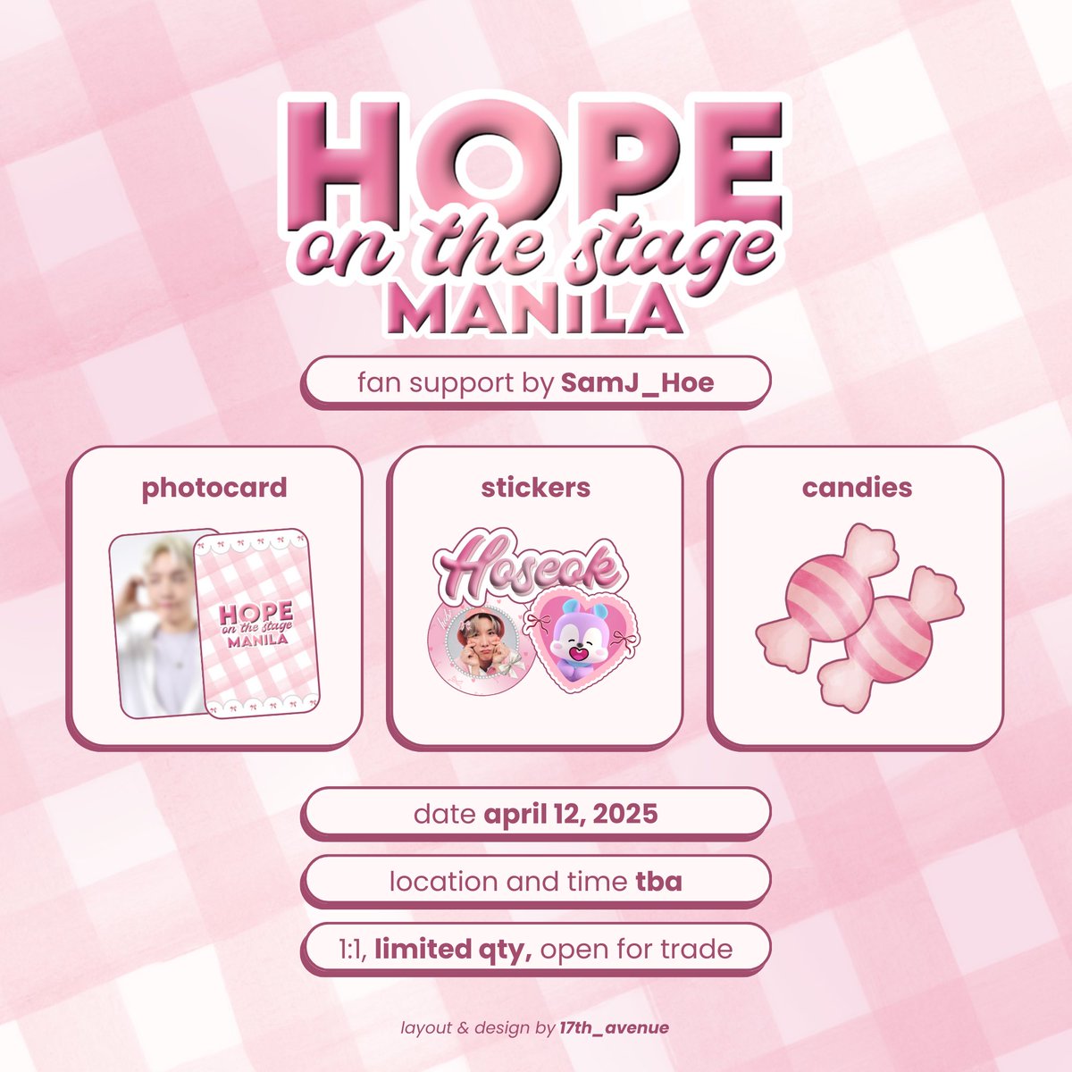 🎀 Hope on the Stage Manila 🎀
Fan support by <a href="/SamJ_Hoe/">(Sam)⁷💜</a>
Designs and Production by <a href="/17thavenue_ph/">seventeenth avenue</a>

🩷 April 12 (Day 1)
🩷 like + rt + follow (optional)
🩷 Time and Location TBA
🩷 1:1 Ratio; limited quantity
🩷 Open for trade

See you there! 🤗

#HOPE_ON_THE_STAGE_TOUR_MANILA
