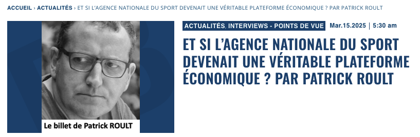 Et si l’ <a href="/Agence_du_Sport/">Agence nationale du Sport</a>  devenait une véritable plateforme économique ? par Patrick Roult

Un simple commentaire LinkedIn sur l’évolution de l’Agence nationale du Sport en plateforme a suscité un vif intérêt, écrit Patrick Roult qui indique explorer, avec François Bellanger