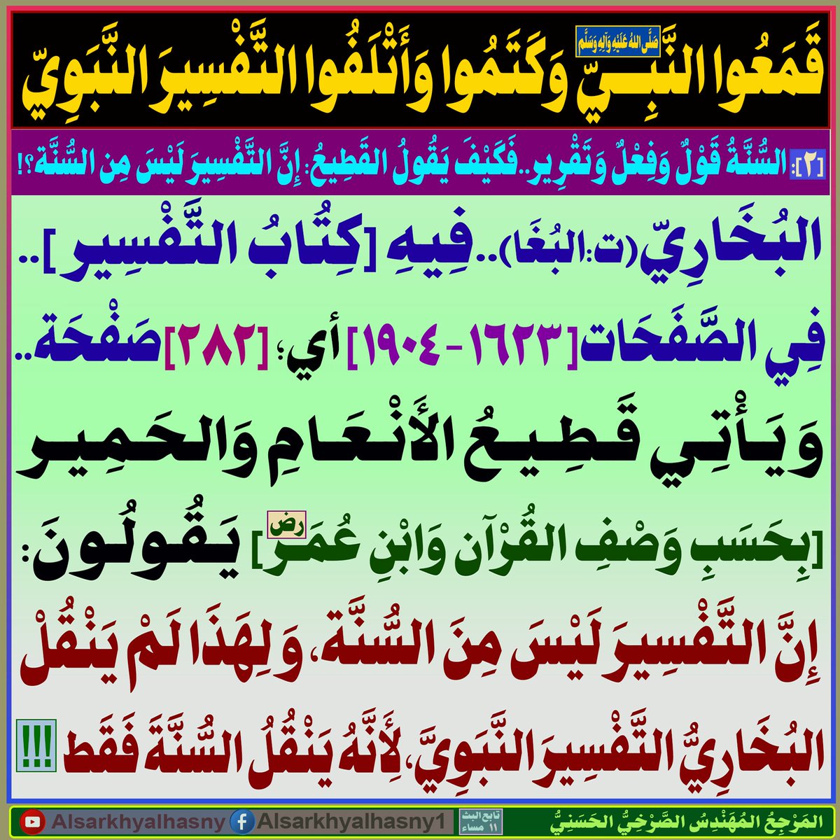 [السُّنَّةُ قَوْلٌ وَفِعْلٌ وَتَقْرِير..فَكَيْفَ يَقُولُ القَطِيعُ: إِنَّ التَّفْسِيرَ لَيْسَ مِن السُّنَّة؟!!]
[قَمَعُوا النَّبِيّ(ص) وَكَتَمُوا وَأَتْلَفُوا التَّفْسِيرَ النَّبَوِيّ]
[الأَوَّل]: {كِتَابُ التَّفسِير} فِي {صَحِيحِ البُخَارِيّ}..فِلِمَاذَا يُنْكِرُهُ القَطِيع؟!!