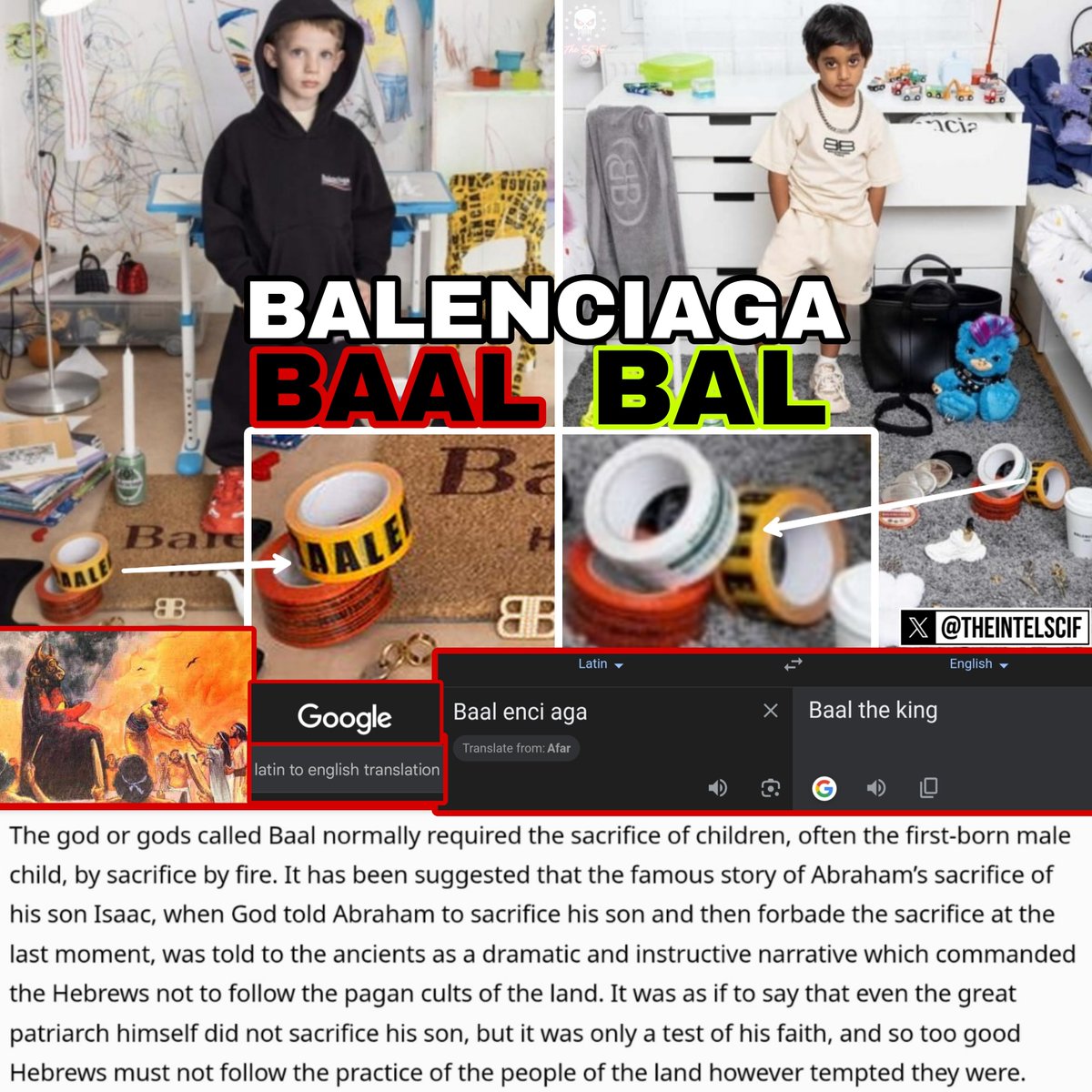 TheSCIF's tweet photo. BALENCIAGA purposely added an extra "A" in one of their objects in an advertisement photo to specifically pay homage to the Canaanite god "Baal," which is known to be associated with child sacrifice along with the god, "Moloch," who was coincidentally also named in an email associated with Hillary Clinton who has ties to child trafficking and money laundering through her foundation. We know that this was purposely done because when photo shoots or movies are filmed, there is something called, "dressing the set," which means everything you see in that picture or movie was placed there on purpose.

Another photo shoot was taken with the same, Balenciaga "Caution Tape" in the photo, but this time "Balenciaga" was spelled correctly. People into occult like practices, Satanism, Luciferians, Masons, and many other secret societies worship specific gods, spirits, or believe that they are in fact gods themselves, and are known and love to show you who they really are through signs and symbolism. The question is, why does it always involve children, child sacrifice, and pedophil*a? Why is it always associated with something dark or evil? The writing is on the wall. Take what you know and believe and throw it out the window because it doesn't matter what you think or believe in. It's what they think or believe in that matters. How many more coincidences do you need to see before it becomes mathematically impossible not to believe that their is true evil in this world and it's not always about being artistic and expressive? They love showing you who they really are without actually telling you. When they do. Believe them. There are no coincidences.