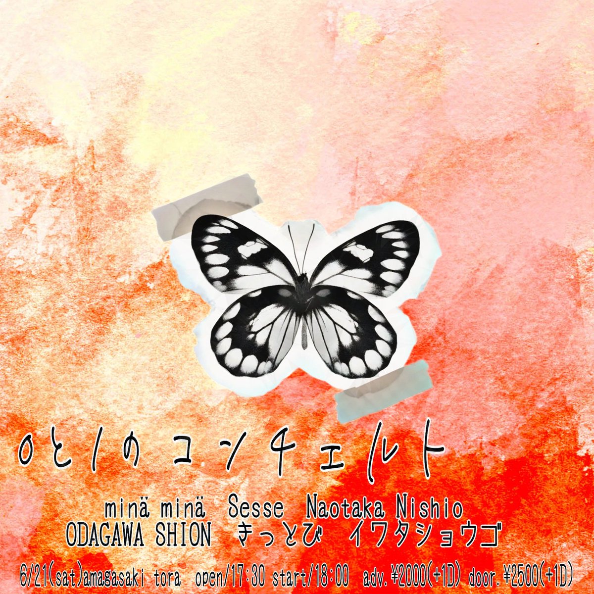 06/21(sat)［0と1のコンチェルト］

act...
minä minä
Sesse
ODAGAWA SHION
Naotaka Nishio
きっとび
イワタショウゴ

OPEN 17:30
START 18:00

Adv.¥2000(+1D)
Door.¥2500(+1D)

ご予約こちらです
live-tora.com/contact