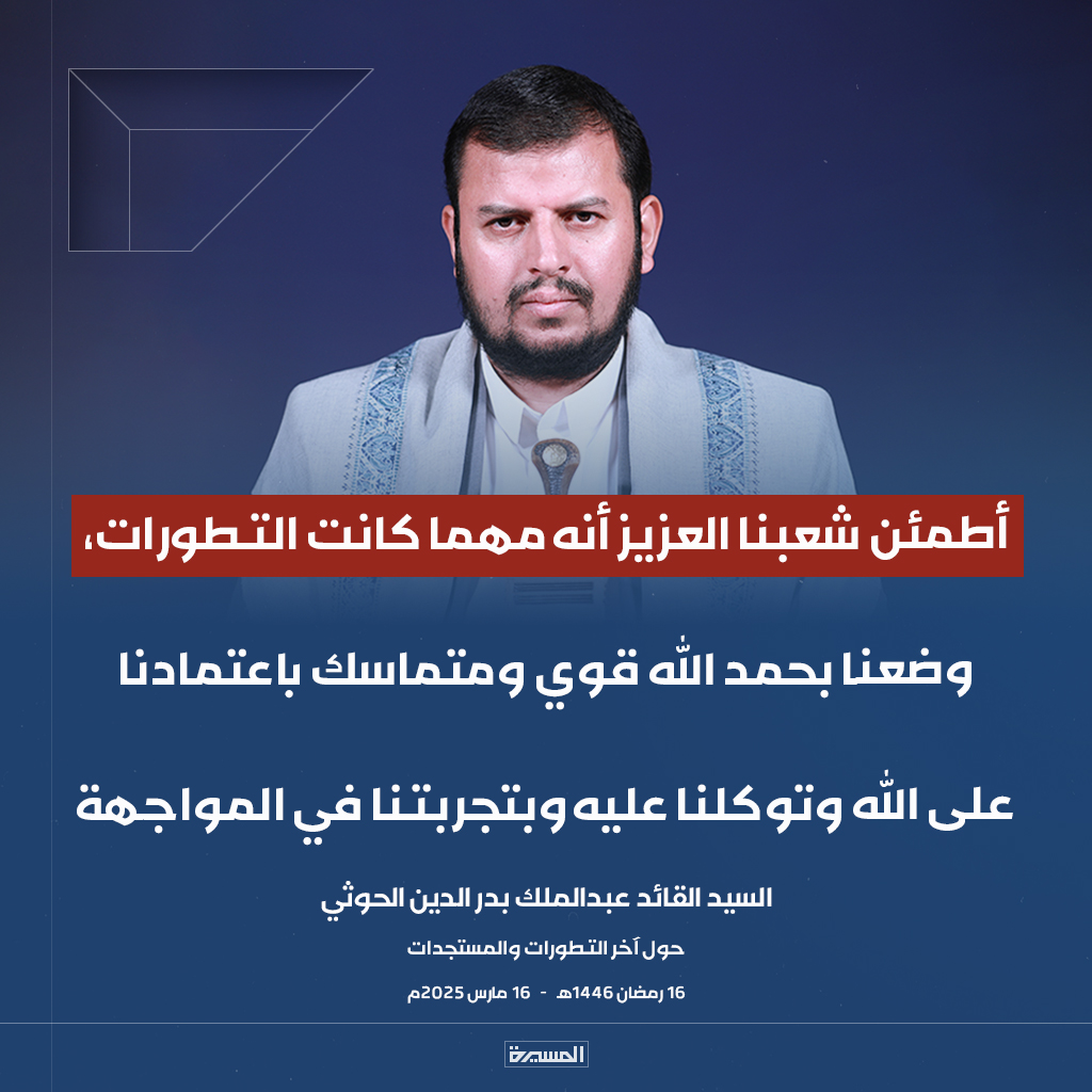 🔴عاجل🔴
السيد القائد: أطمئن شعبنا العزيز أنه مهما كانت التطورات، وضعنا بحمد الله قوي ومتماسك باعتمادنا على الله وتوكلنا عليه وبتجربتنا في المواجهة