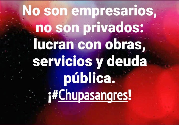 Se llaman a sí mismos #empresarios y dicen que viven de lo #privado, pero obtienen sus ganancias realizando #ObrasPúblicas, prestando #ServiciosPúblicos y comprando bonos de la #DeudaPública. Para mí son #chupasangres del Estado, cuando no #cómplices de la #corrupción política.