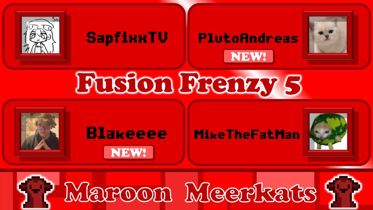 Announcing the Maroon Meerkats!
<a href="/Sapfixx/">alice !!</a> <a href="/PlutoAndreas/">PlutoAndreas</a> <a href="/blakeeeeo/">Blakeeee</a> <a href="/MikeTheFat_Man/">MikeTheFatMan</a> 

Will they be victorious in Fusion Frenzy 5, on the 29th of March, 8pm GMT?