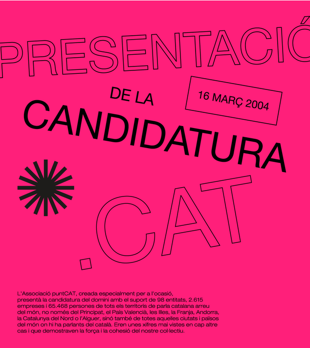 El 16 de març del 2004 l'Associació puntCAT, precedent de l'actual Fundació, va presentar a ICANN la candidatura per aconseguir el domini .cat.
Ho va fer amb el suport de 98 entitats i associacions, 2.615 empreses i 65.468 persones de tots els territoris de parla catalana, xifres