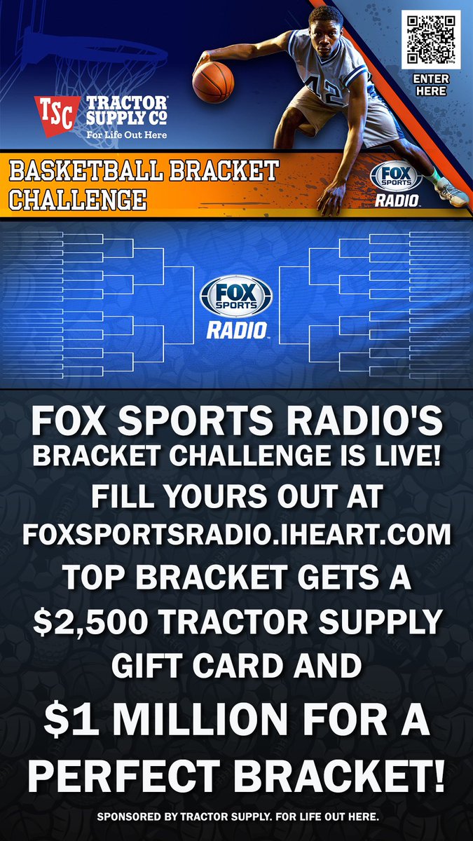 The FSR bracket challenge is live! Complete your bracket at FOXSportsRadio.iHeart.com now &amp; until Thursday before the games begin.
 
The winning bracket wins a $2,500 Gift Card to <a href="/TractorSupply/">Tractor Supply</a>!
 
A PERFECT bracket=$1 million!
 
Sponsored by Tractor Supply. For life out here.