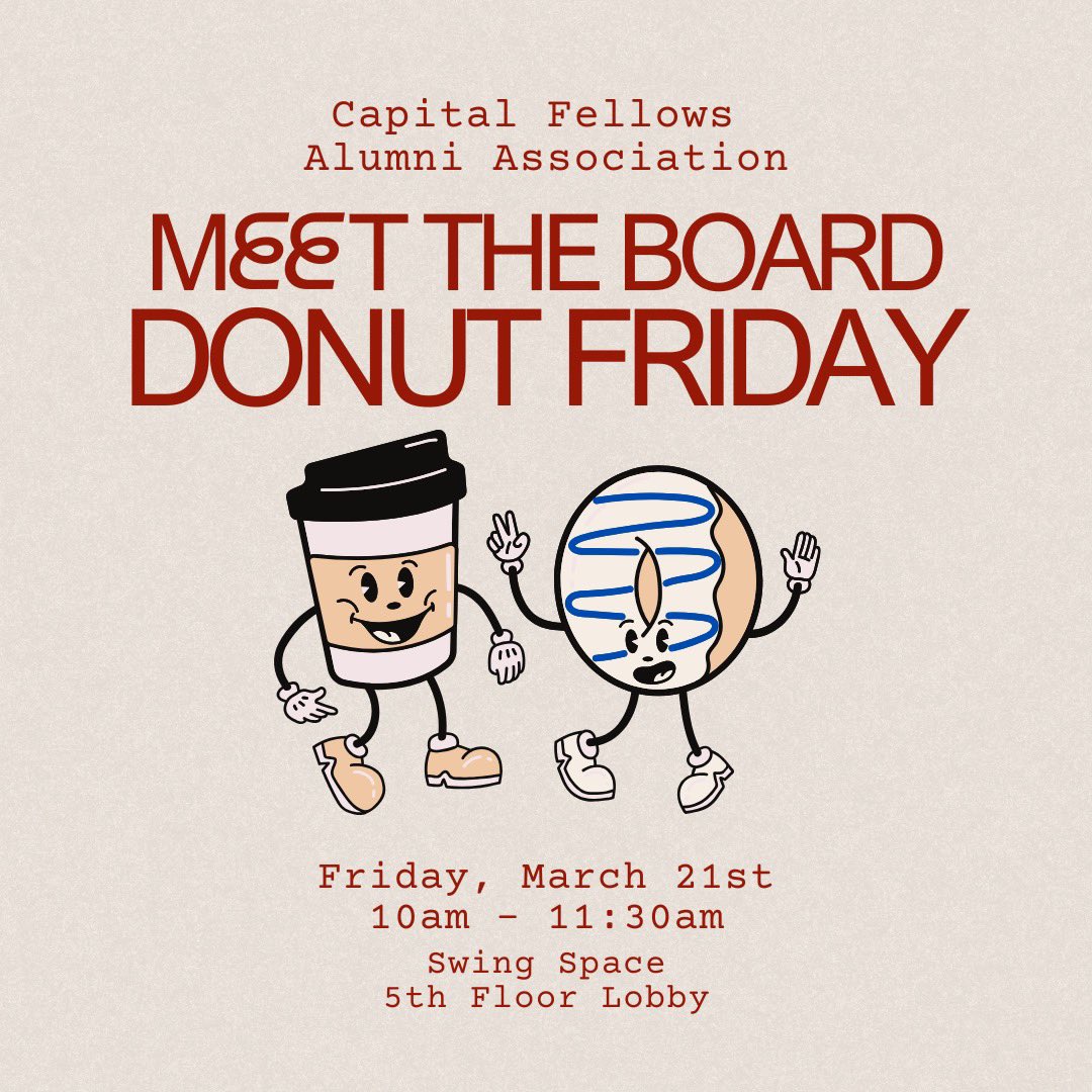 Join the Capital Fellows Alumni Association (CFAA) for our Donut Friday Meet the Board Event! We’ll be on the 5th floor of the Swing Space on Friday, March 21st from 10:00-11:30 AM. Come grab some coffee, donuts, and bagels. Looking forward to seeing you!