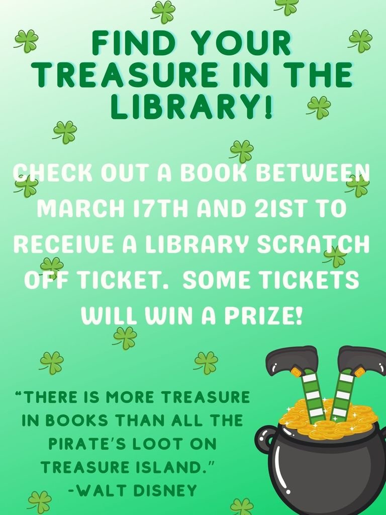 Books are a treasure!  Check out a book anytime between March 17th and 21st to receive a library scratch off ticket!  Some tickets win prizes!
