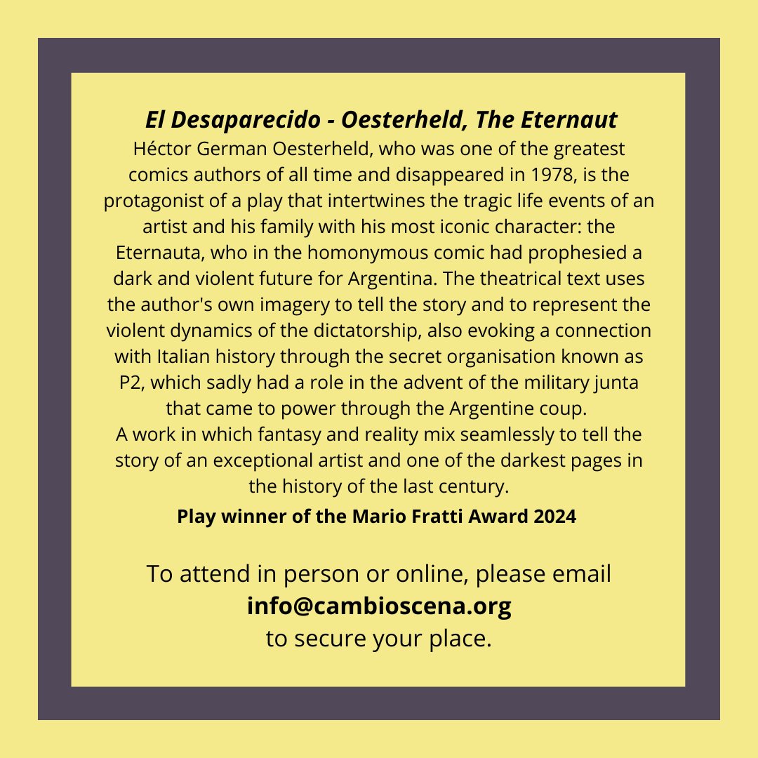 ZAVA Productions (@zavaproductions) on Twitter photo 📣 CambioScena announce the table read of the award-winning play El Desaparecido, Oesterheld, The Eternaut by Fabio Banfo, translated by <a href="/CarlottaBrentan/">Carlotta Brentan</a>🎭
🗓 Friday 21st | 2:00pm - 4:45pm
📍 <a href="/iiclondra/">@iiclondra</a> & Online
📩 DM or email info@cambioscena.org 📣 CambioScena announce the table read of the award-winning play El Desaparecido, Oesterheld, The Eternaut by Fabio Banfo, translated by <a href="/CarlottaBrentan/">Carlotta Brentan</a>🎭
🗓 Friday 21st | 2:00pm - 4:45pm
📍 <a href="/iiclondra/">@iiclondra</a> & Online
📩 DM or email info@cambioscena.org