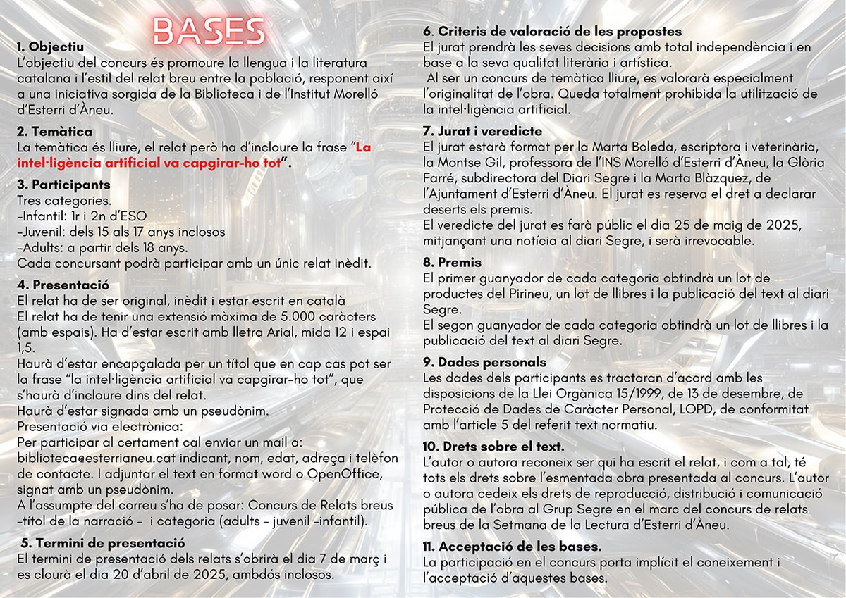 Us deixem les bases del CONCURS DE RELATS BREUS - "La intel·ligència artificial va capgirar-ho tot" orgaritzat per la  Biblioteca d'Esterri d'Àneu dins del marc de la 8a SETMANA DE LA LECTURA 

<a href="/ee_escriptura/">Escola d'Escriptura</a> <a href="/SEGREcom/">SEGRE</a> <a href="/ConsellAneu/">Consell Cultural de les Valls d’Àneu</a> <a href="/VullEscriure/">VullEscriure</a> <a href="/EscriptorsAELC/">AELC</a>