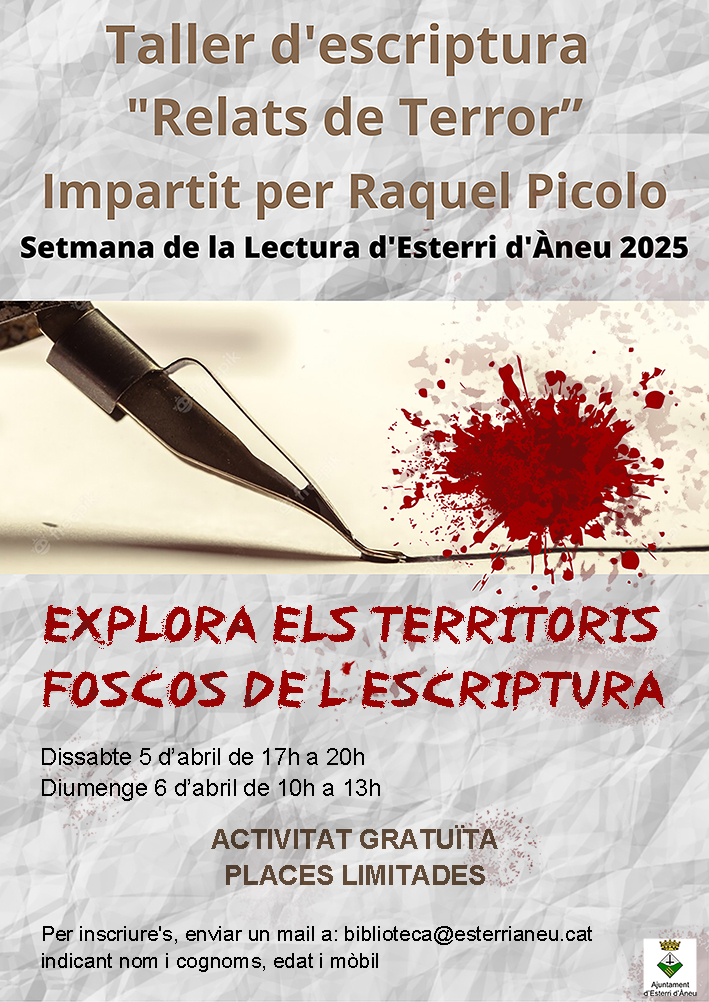 TALLER D'ESCRIPTURA "RELATS DE TERROR" impartit per l'escriptora aneuenca <a href="/RaquelPicolo/">Raquel Picolo</a> dins del marc de la 8a SETMANA DE LECTURA D'ESTERRI D'ÀNEU
Inscripcions: biblioteca@esterrianeu.cat

<a href="/segredenegre/">El Segre de Negre</a> <a href="/ee_escriptura/">Escola d'Escriptura</a> <a href="/llegirescriure/">ICE-UAB Aprendre a llegir i a escriure</a> <a href="/llegirpuntcat/">llegir.cat</a> <a href="/llegirencatala/">Llegir en Català</a> <a href="/AgendaCultura/">Agenda Cultural de Catalunya</a>