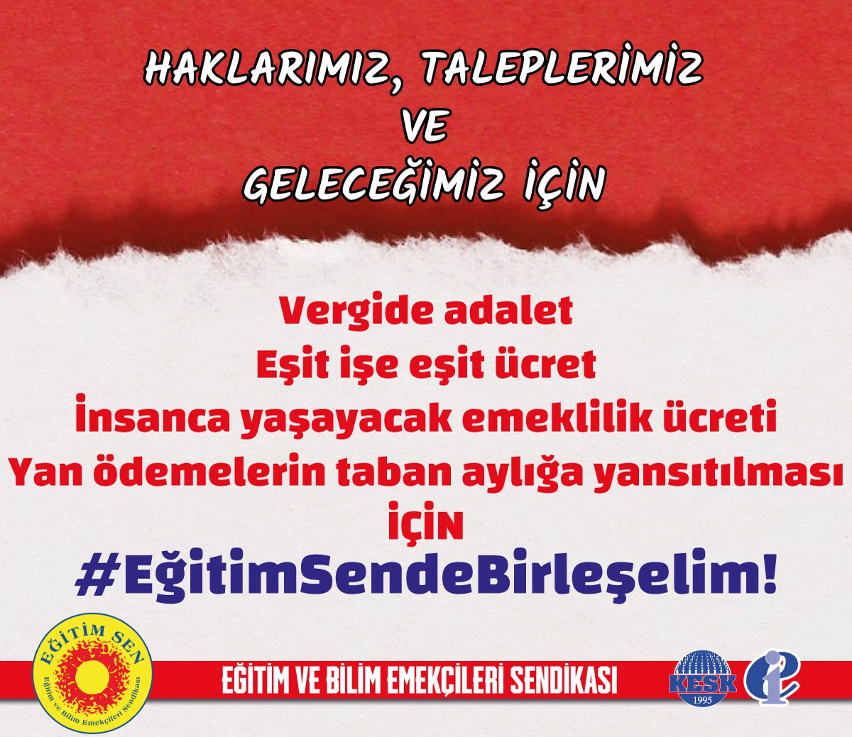 ✅Vergide Adalet,

✅Eşit İşe Eşit Ücret,

✅İnsanca Yaşayacak Emeklilik Ücreti,

✅Yan Ödemelerin Taban Aylığa Yansıtılması için 

Birlikte mücadele edelim.

#EğitimSendeBirleşelim