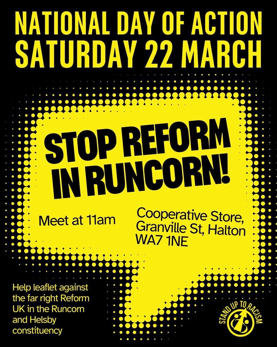 Stop Reform UK in Runcorn 
- National Day of Action <a href="/AntiRacismDay/">Stand Up To Racism</a> Sat 22  March - Meet Cooperative Store, Granville St, Halton, WA7 1NE #StopFarage ##StopReform #RefugeesWelcome #NoIslamophobia message us for Mcr transport