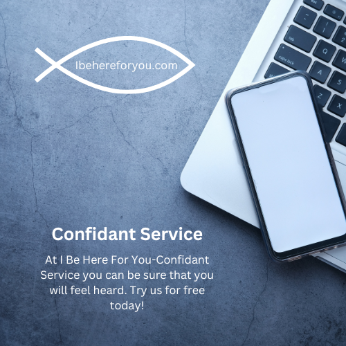 At I Be Here For You-Confidant Service you can be sure that you will feel heard. Try us for free today!